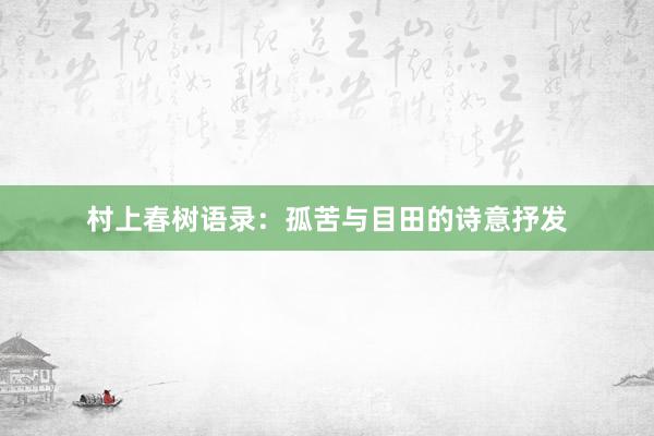 村上春树语录：孤苦与目田的诗意抒发