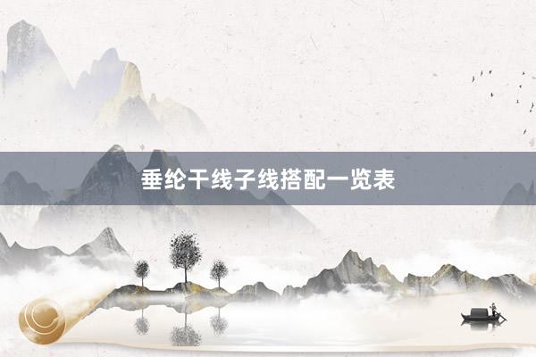 垂纶干线子线搭配一览表